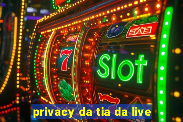 privacy da tia da live